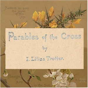 Parables of the Cross - Isabella Lilias TROTTER - Free Audio Books Online Audiobooks in English