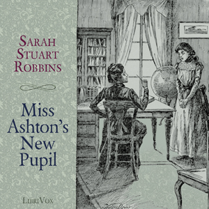 Miss Ashton's New Pupil - Sarah Stuart ROBBINS - Free Audio Books Online Audiobooks in English