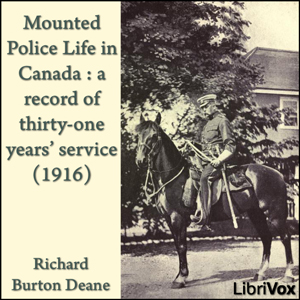 Mounted police life in Canada : a record of thirty-one years' service (1916) - Richard Burton DEANE - Free Audio Books Online Audiobooks in English