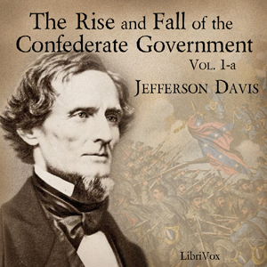 The Rise and Fall of the Confederate Government, Volume 1a - Jefferson DAVIS - Free Audio Books Online Audiobooks in English