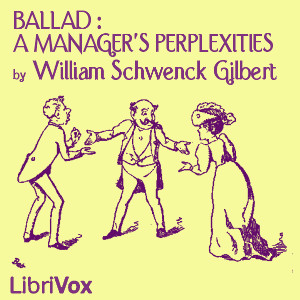 Ballad: A Manager's Perplexities - W. S. Gilbert - Free Audio Books Online Audiobooks in English