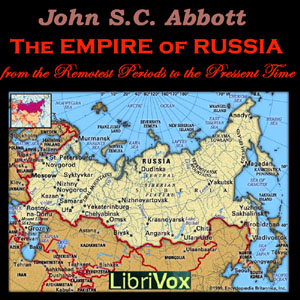The Empire of Russia from the Remotest Periods to the Present Time - John Stevens Cabot Abbott - Free Audio Books Online Audiobooks in English