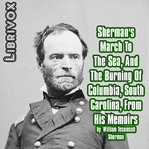 Sherman's March To The Sea, And The Burning Of Columbia, South Carolina, From His Memoirs - William Tecumseh SHERMAN - Free Audio Books Online Audiobooks in English