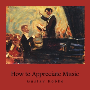 How to Appreciate Music - Gustav KOBBÉ - Free Audio Books Online Audiobooks in English