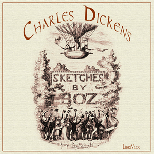 Sketches by Boz: Illustrative of Every-Day Life and Every-Day People - Charles Dickens - Free Audio Books Online Audiobooks in English