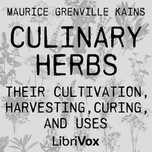 Culinary Herbs: Their Cultivation, Harvesting, Curing and Uses (Version 2) - Maurice Grenville Kains - Free Audio Books Online Audiobooks in English