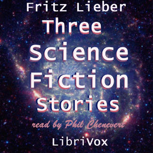 Three Science Fiction Stories by Fritz Leiber - Fritz Leiber - Free Audio Books Online Audiobooks in English