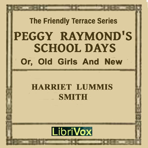 Peggy Raymond's School Days (or Old Girls And New) - Harriet Lummis SMITH - Free Audio Books Online Audiobooks in English