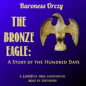The Bronze Eagle: A Story of the Hundred Days - Baroness Orczy - Free Audio Books Online Audiobooks in English
