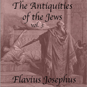 The Antiquities of the Jews, Volume 3 - Flavius Josephus - Free Audio Books Online Audiobooks in English