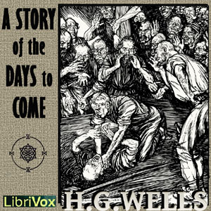 A Story of the Days to Come - H. G. Wells - Free Audio Books Online Audiobooks in English