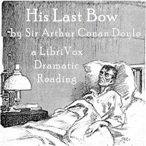 His Last Bow: Some Reminiscences of Sherlock Holmes (version 2 Dramatic Reading) - Sir Arthur Conan Doyle - Free Audio Books Online Audiobooks in English