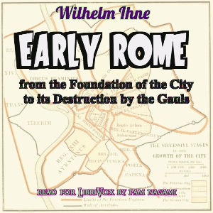 Early Rome, from the Foundation of the City to its Destruction by the Gauls - Wilhelm IHNE - Free Audio Books Online Audiobooks in English