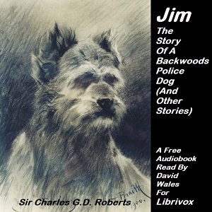 Jim The Story Of A Backwoods Police Dog (And Other Stories) - Sir Charles G. D. ROBERTS - Free Audio Books Online Audiobooks in English