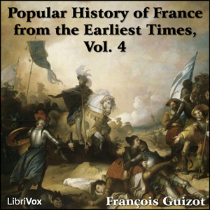 A Popular History of France from the Earliest Times vol 4 - François Pierre Guillaume Guizot - Free Audio Books Online Audiobooks in English
