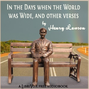 In the Days When the World Was Wide, and Other Verses - Henry Lawson - Free Audio Books Online Audiobooks in English