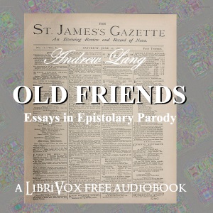 Old Friends, Essays in Epistolary Parody - Andrew Lang - Free Audio Books Online Audiobooks in English
