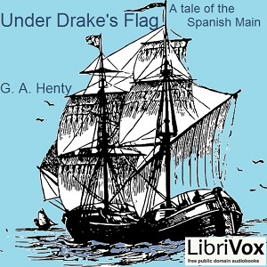 Under Drake's Flag: A Tale Of The Spanish Main - G. A. Henty - Free Audio Books Online Audiobooks in English
