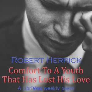 Comfort To A Youth That Has Lost His Love - Robert Herrick - Free Audio Books Online Audiobooks in English