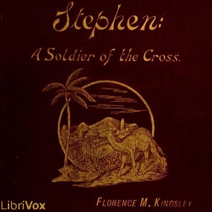 Stephen: A Soldier of the Cross - Florence Morse Kingsley - Free Audio Books Online Audiobooks in English