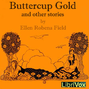 Buttercup Gold And Other Stories - Ellen Robena FIELD - Free Audio Books Online Audiobooks in English