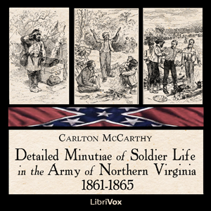 Detailed Minutiae of Soldier Life in the Army of Northern Virginia, 1861-1865 - Carlton MCCARTHY - Free Audio Books Online Audiobooks in English