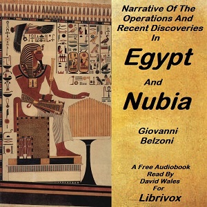 Narrative of the operations and recent discoveries within the pyramids, temples, tombs, and excavations, in Egypt and Nubia - Giovanni Battista BELZONI - Free Audio Books Online Audiobooks in English