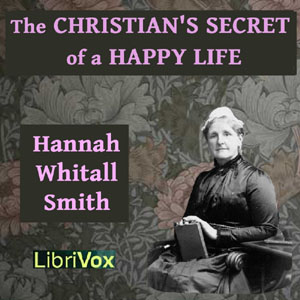 The Christian's Secret of a Happy Life - Hannah Whitall SMITH - Free Audio Books Online Audiobooks in English