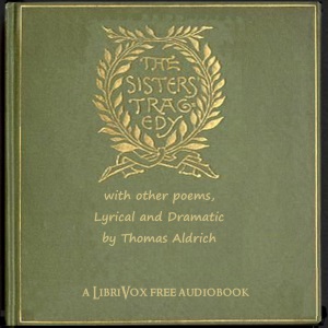 The Sisters' Tragedy, with Other Poems, Lyrical and Dramatic - Thomas Bailey Aldrich - Free Audio Books Online Audiobooks in English