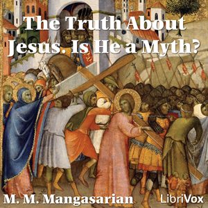 The Truth About Jesus.  Is He a Myth? - M. M. MANGASARIAN - Free Audio Books Online Audiobooks in English