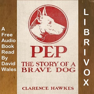Pep: The Story Of A Brave Dog - Clarence Hawkes - Free Audio Books Online Audiobooks in English
