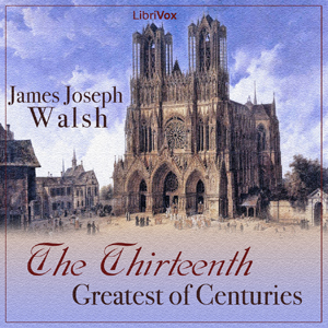 The Thirteenth: Greatest of Centuries - James Joseph Walsh - Free Audio Books Online Audiobooks in English