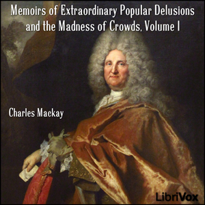 Memoirs of Extraordinary Popular Delusions and the Madness of Crowds, Volume 1 - Charles MACKAY - Free Audio Books Online Audiobooks in English