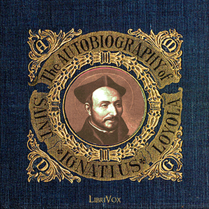 The Autobiography of St. Ignatius - St. Ignatius LOYOLA - Free Audio Books Online Audiobooks in English