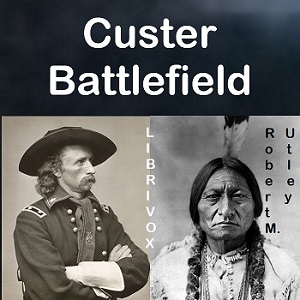 Custer Battlefield: A History And Guide To The Battle Of The Little Bighorn - Robert Marshall Utley - Free Audio Books Online Audiobooks in English