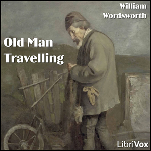 Old Man Travelling; Animal Tranquillity and Decay - William Wordsworth - Free Audio Books Online Audiobooks in English