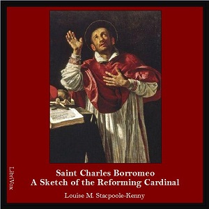 Saint Charles Borromeo: A Sketch of the Reforming Cardinal - Louise M. STACPOOLE-KENNY - Free Audio Books Online Audiobooks in English