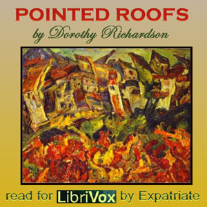 Pointed Roofs - Pilgrimage Vol. 1 (version 2) - Dorothy Richardson - Free Audio Books Online Audiobooks in English