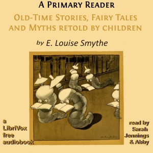 A Primary Reader: Old-time Stories, Fairy Tales and Myths Retold by Children - E. Louise SMYTHE - Free Audio Books Online Audiobooks in English
