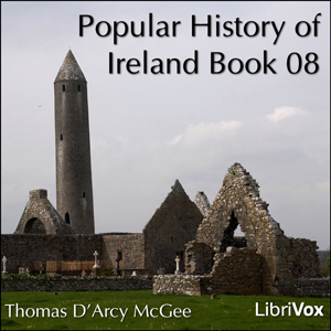 A Popular History of Ireland, Book 08 - Thomas D'Arcy McGee - Free Audio Books Online Audiobooks in English