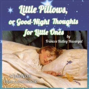 Little Pillows, or Good-Night Thoughts for Little Ones - Frances Ridley Havergal - Free Audio Books Online Audiobooks in English
