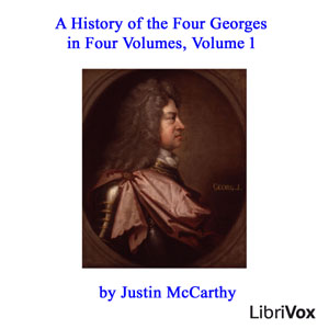 A History of the Four Georges in Four Volumes, Volume 1 - Justin McCarthy - Free Audio Books Online Audiobooks in English
