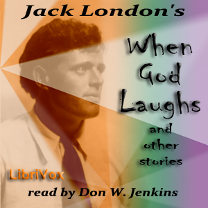 When God Laughs, and Other Stories - Jack London - Free Audio Books Online Audiobooks in English