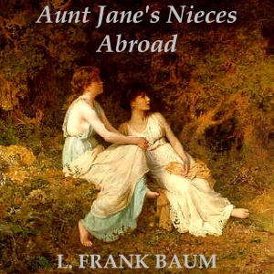 Aunt Jane's Nieces Abroad - L. Frank Baum - Free Audio Books Online Audiobooks in English