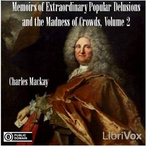 Memoirs of Extraordinary Popular Delusions and the Madness of Crowds, Volume 2 - Charles MACKAY - Free Audio Books Online Audiobooks in English