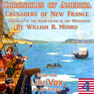The Chronicles of America Volume 04 - Crusaders of New France - William Bennett Munro - Free Audio Books Online Audiobooks in English