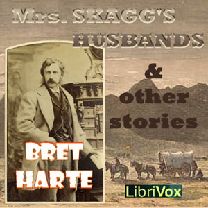 Mrs. Skagg's Husbands and Other Stories - Bret Harte - Free Audio Books Online Audiobooks in English