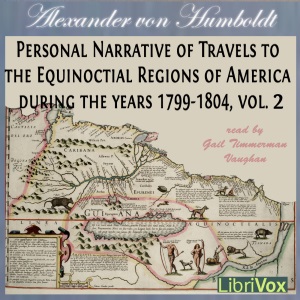 Personal Narrative of Travels to the Equinoctial Regions of America, During the Years 1799-1804, Vol.2 - Alexander von Humboldt - Free Audio Books Online Audiobooks in English