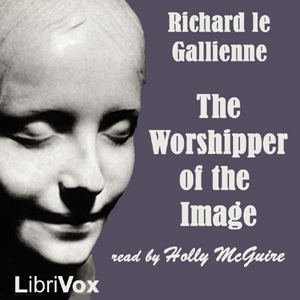 The Worshipper of the Image - Richard le Gallienne - Free Audio Books Online Audiobooks in English