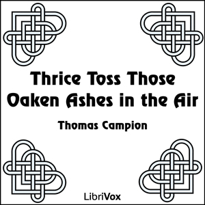 Thrice Toss Those Oaken Ashes in the Air - Thomas Campion - Free Audio Books Online Audiobooks in English
